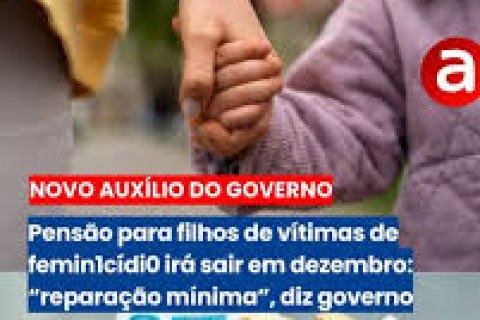 Pensão para filhos de vítima de feminicídio deve começar ser paga em dezembro